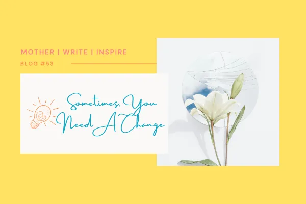 Sometimes, You Need A Change