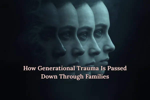 How Generational Trauma Is Passed Down Through Families