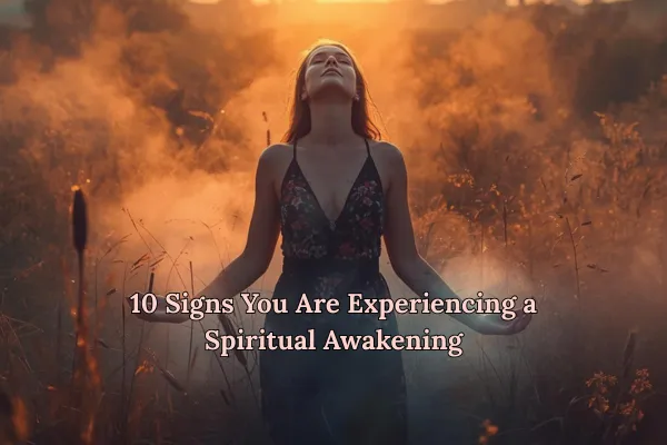 10 Signs You Are Experiencing a Spiritual Awakening