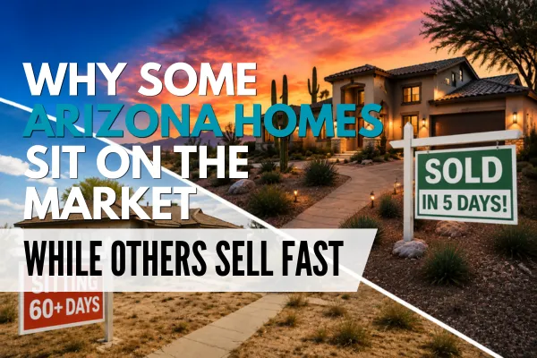 Why Some Arizona Homes Sit on the Market While Others Sell Fast