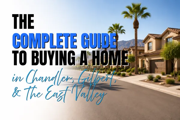 The Complete Guide to Buying a Home in Chandler, Gilbert, and the East Valley (2026)