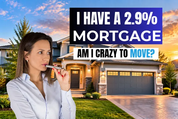 I HAVE A 2.9% MORTGAGE. AM I CRAZY TO MOVE?