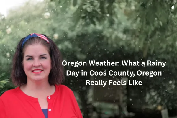 Rainy Days in Coos County, Oregon: Yes, It Really Does Rain!