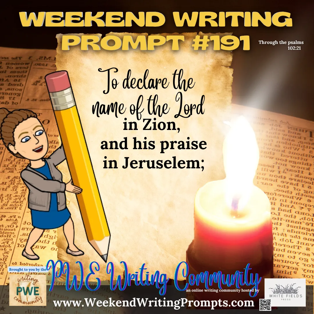 Weekend Writing Prompt #191: To declare the name of the Lord in Zion, and his praise in Jeruselem;