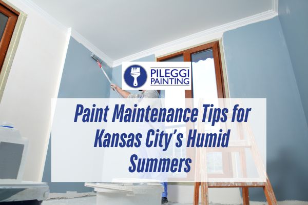 Paint Maintenance Tips for Kansas City’s Humid Summers | Pileggi Painting