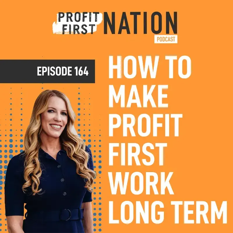 Ep. 164- How to Make Profit First Work Long Term