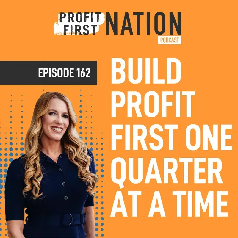 Ep. 162- Build Profit First One Quarter at a Time