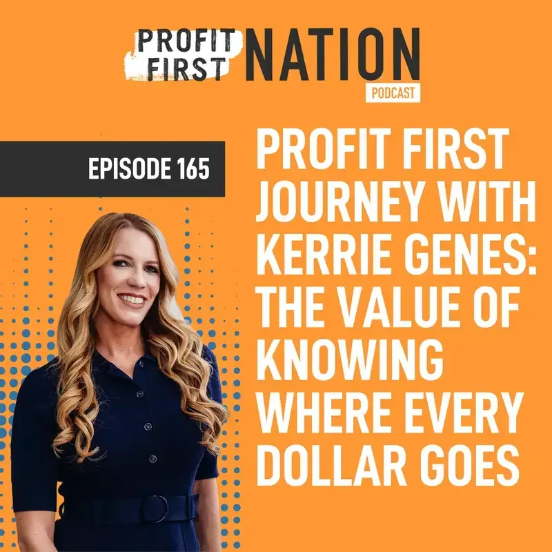 Ep. 165- Profit First Journey with Kerrie Genes: The Value of Knowing Where Every Dollar Goes