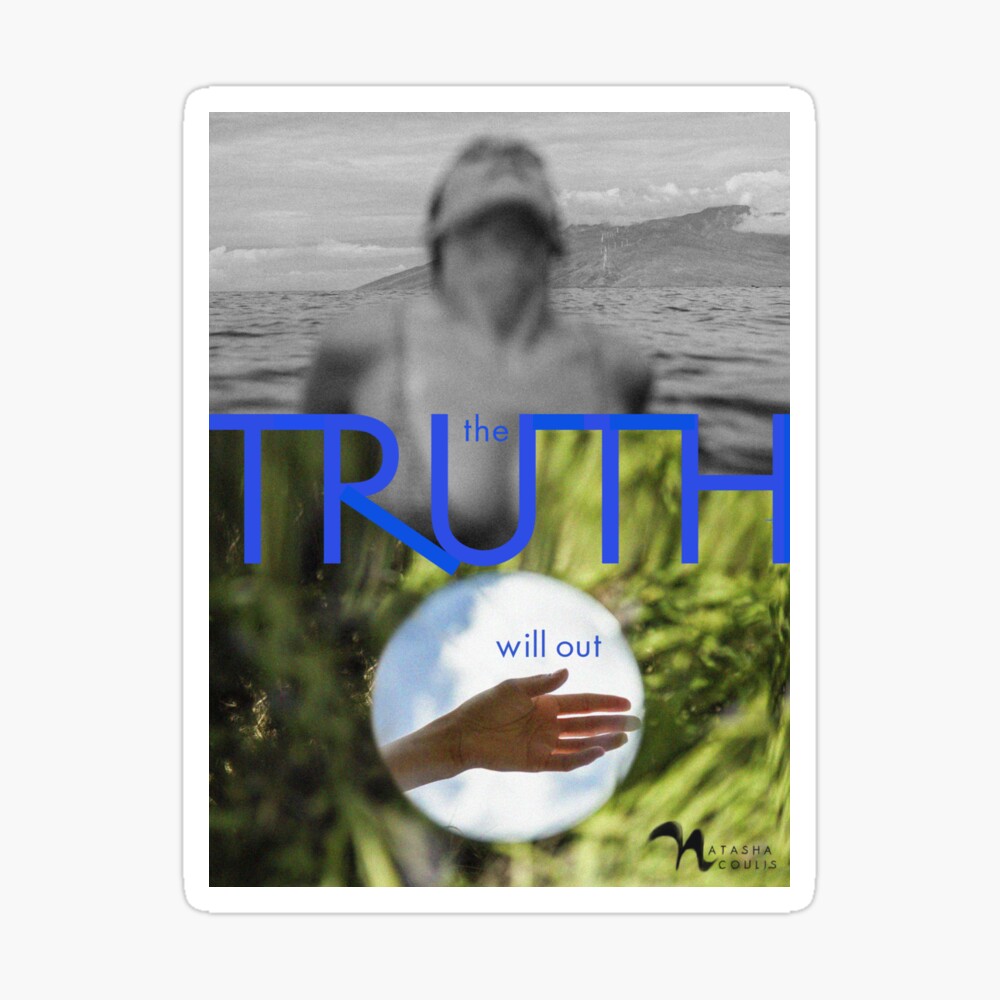 an image is split in half. Top half black and white photo of a woman in the water, her eyes closed, her head reached up in a relief pose. Grainy image. Bottom half is a blurry close up of green grass with a circle in the middle. Inside the circle is a blue sky and a hand reaching out from left to right. The word TRUTH stretches across the mage, bridging the two halves. In smaller copy it says "the" and "will out. The truth will out. 
