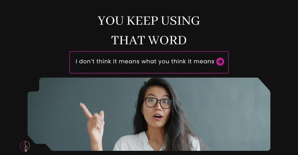 You Keep Using That Word