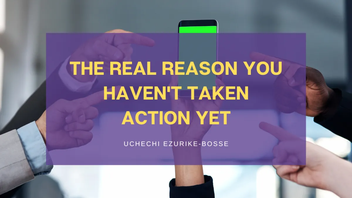 The Real Reason You Haven't Taken Action Yet
