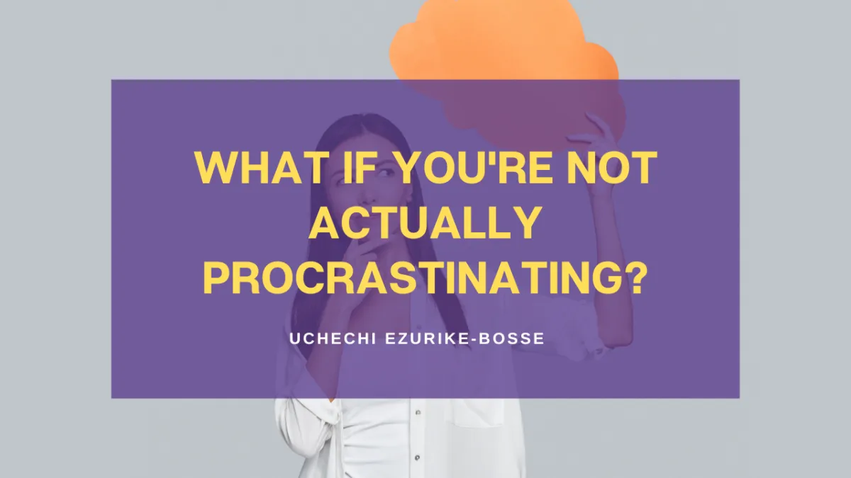 What If You're Not Actually Procrastinating?