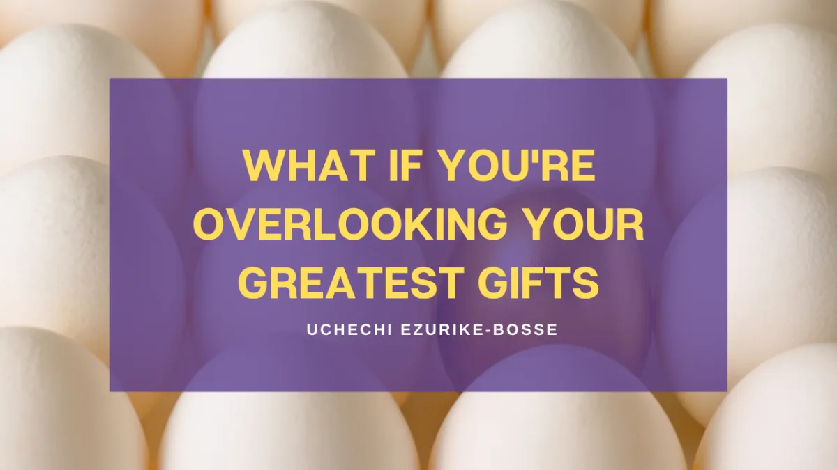 What If You're Overlooking Your Greatest Gifts