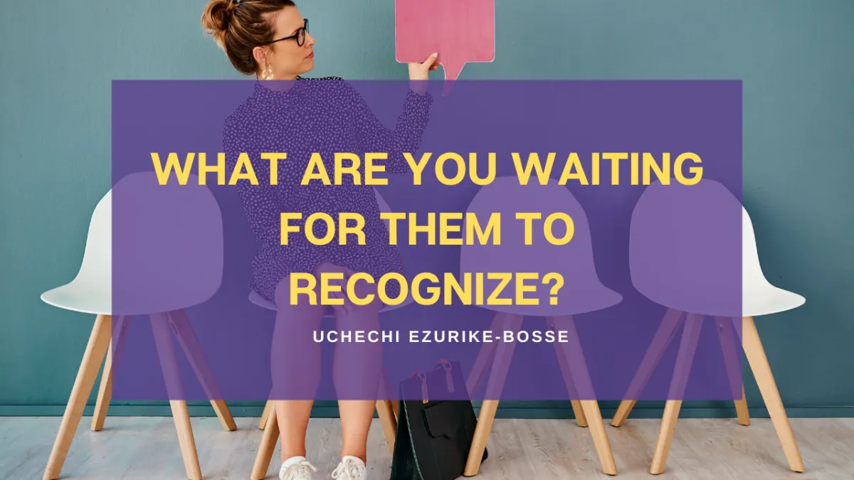 What Are You Waiting For Them To Recognize?