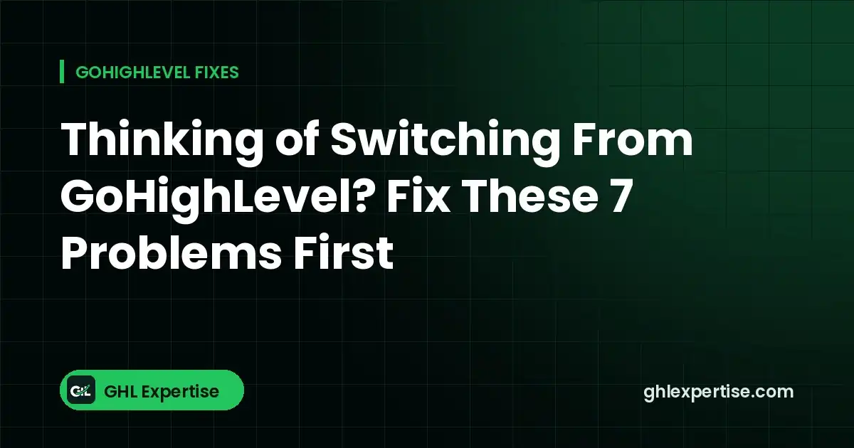 Thinking of switching from GoHighLevel? Fix these 7 problems first - GHL Expertise
