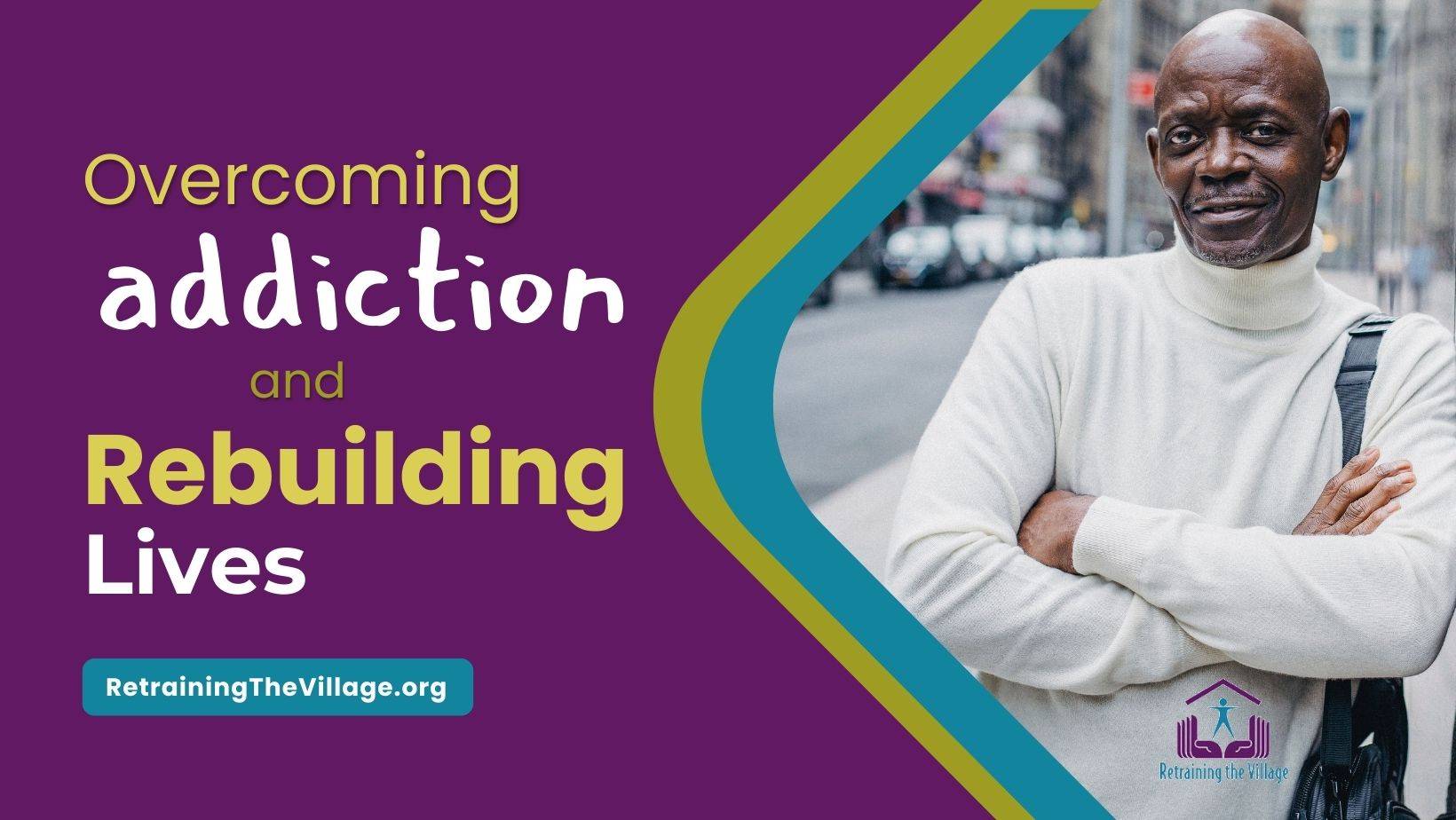 Overcoming Addiction and Rebuilding Lives: The Journey Starts With Retraining the Village