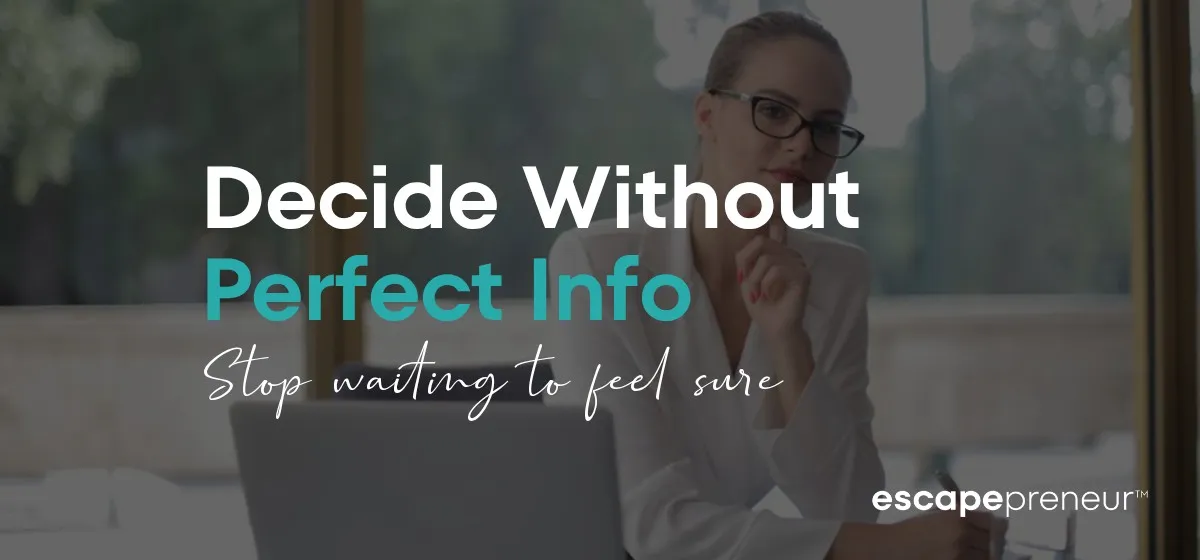 How to Make Business Decisions Without Perfect Information (When You're Already Stuck)