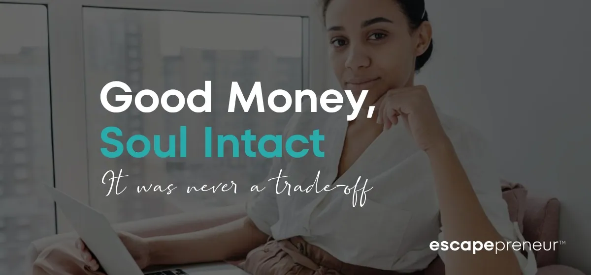 Can You Make Good Money Without Selling Your Soul? Yes - Here's How