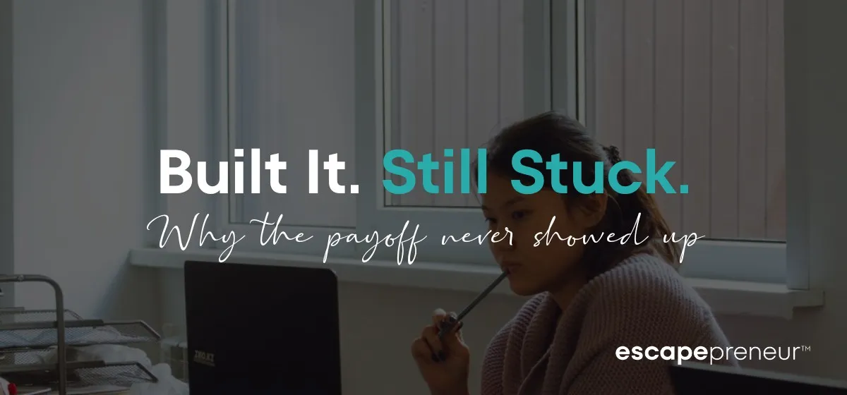 Feel Stuck in Life? Why the Freedom Business You Built Isn't Paying You Yet