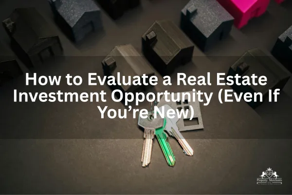 How to Evaluate a Real Estate Investment Opportunity (Even If You’re New)