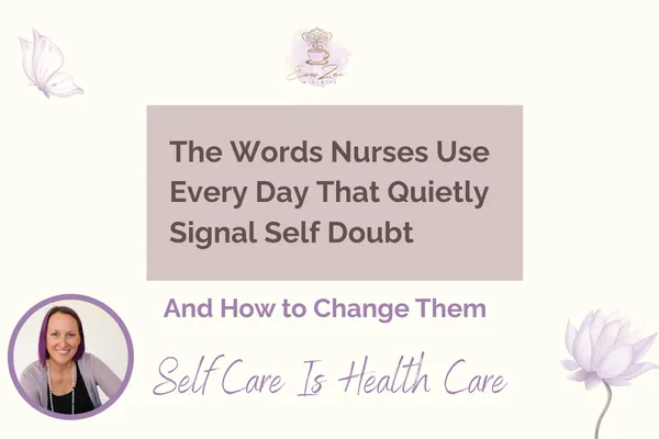 The Words Nurses Use Every Day That Quietly Signal Self Doubt 