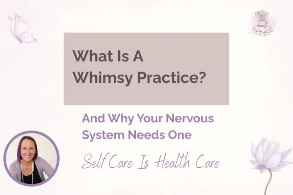 What Is A Whimsy Practice And Why Your Nervous System Needs One