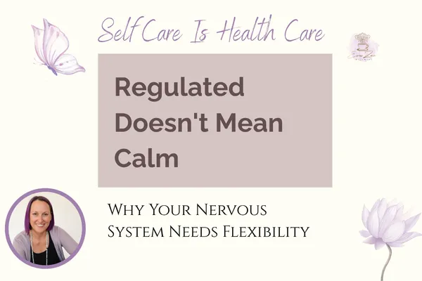 Regulated Doesn't Mean Calm: Why Your Nervous System Needs Flexibility