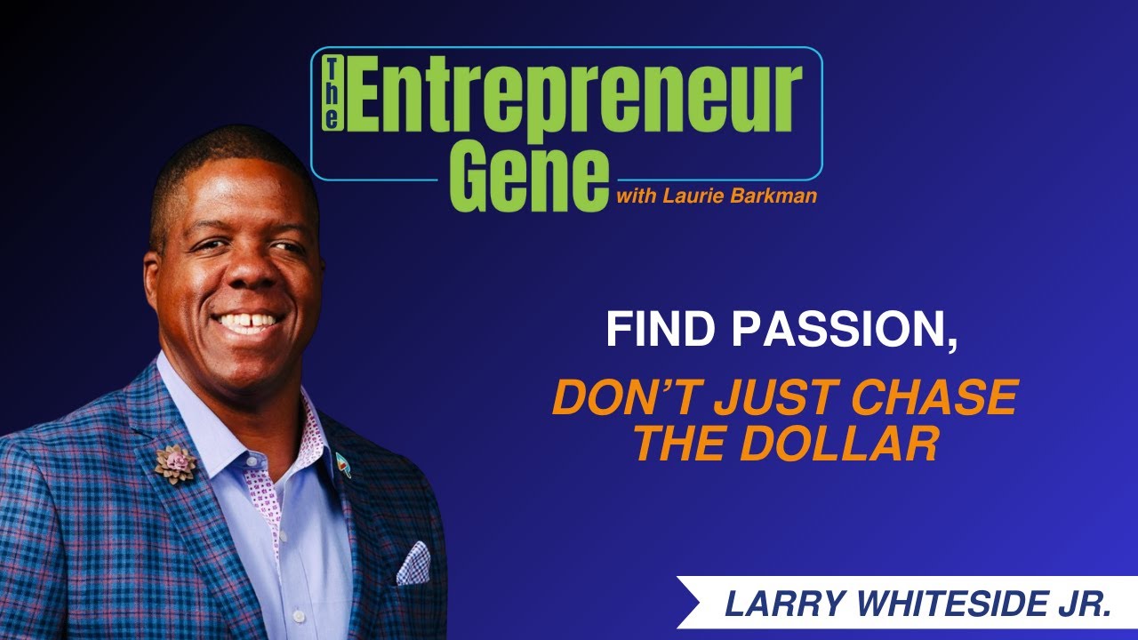 Succession Stories EP219: Find Passion, Don’t Just Chase The Dollar, Larry Whiteside Jr - The Entrepreneur Gene Series