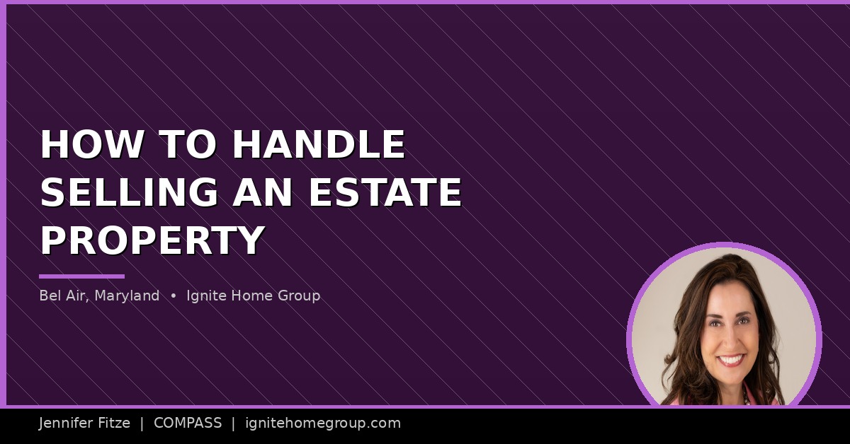 How Do I Handle Selling an Estate Property in Bel Air, Maryland?