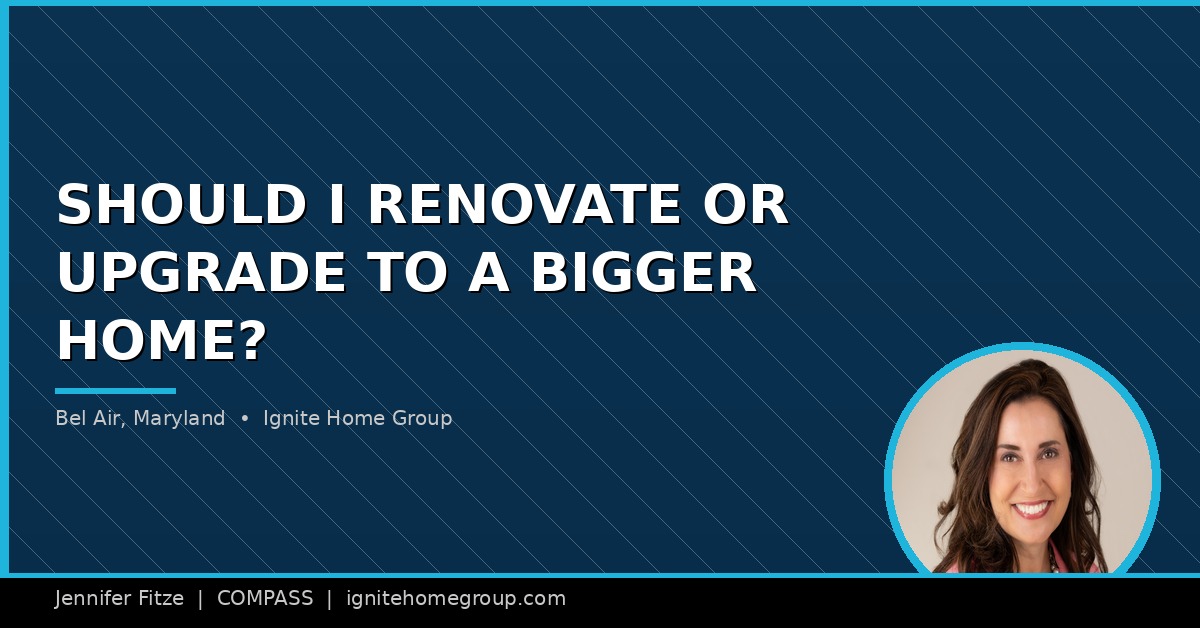 Should I renovate my current home or upgrade to a bigger one in Bel Air, Maryland?