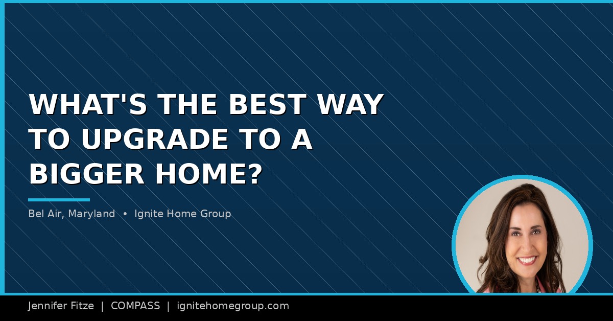 What’s the best way to upgrade to a bigger home in Bel Air, Maryland?
