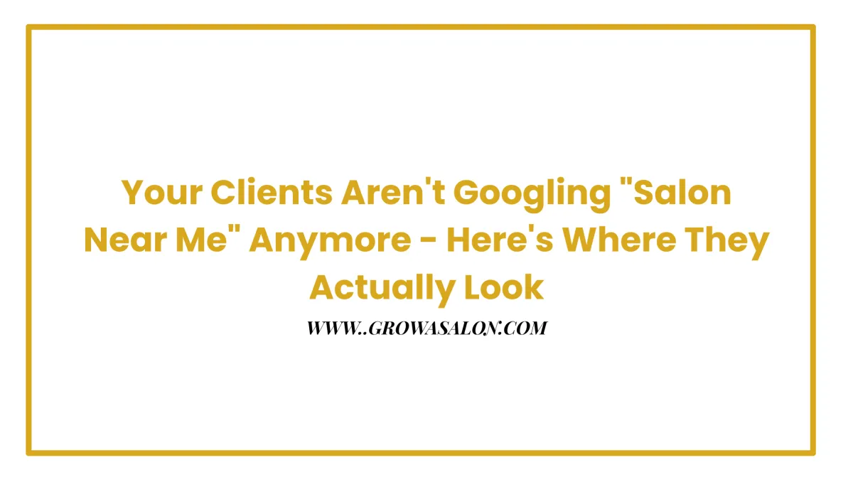 Your Clients Aren't Googling "Salon Near Me" Anymore - Here's Where They Actually Look