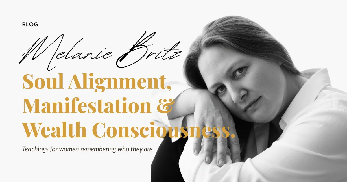 Melanie Britz - Soul Alignment, Manifestation and Wealth Consciousness Blog Image