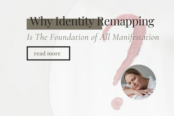 Why Identity Remapping is the Foundation of all manifesting