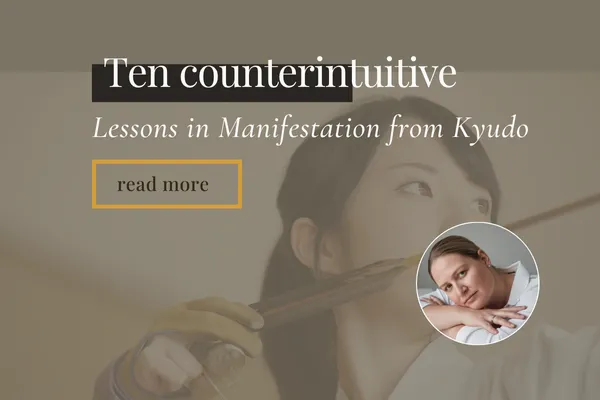 Ten counterintuitive lessons in manifestation from Kyudo