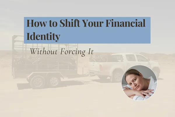 How to shift your financial identity without forcing it Blog Graphic by Melanie Britz