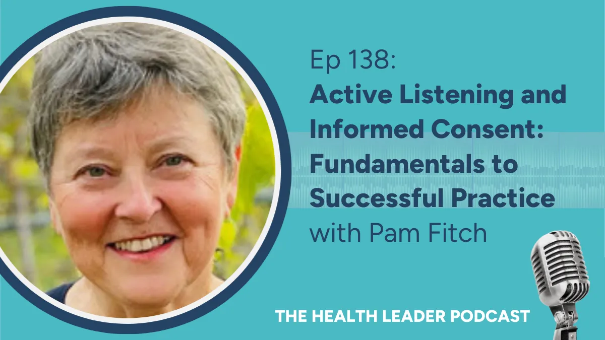Ep 138: Active Listening and Inform Consent: Fundamentals to Successful Practice with Pam Fitch