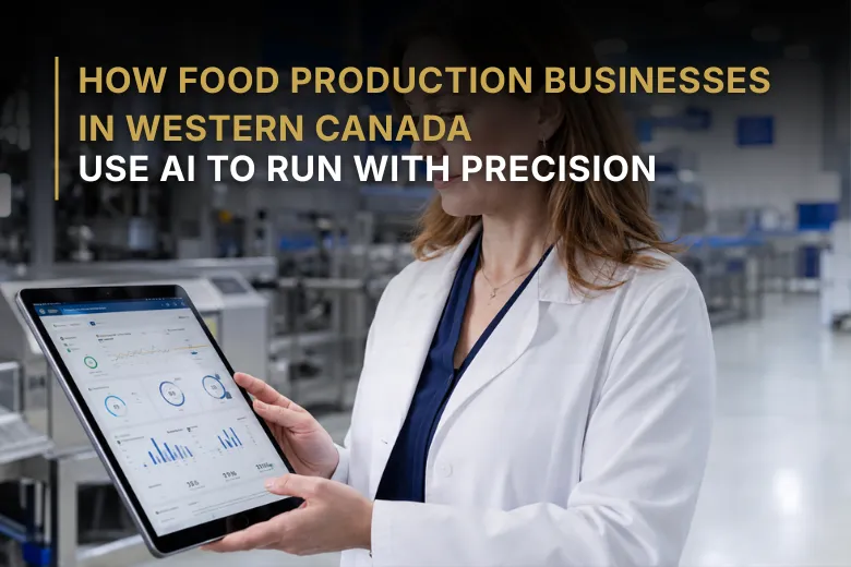 How Food Production Businesses in Western Canada Use AI to Run With Precision