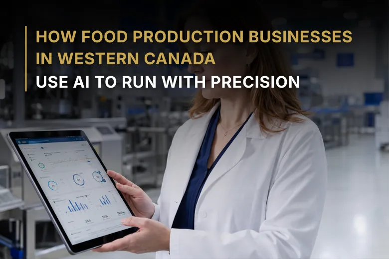 How Food Production Businesses in Western Canada Use AI to Run With Precision