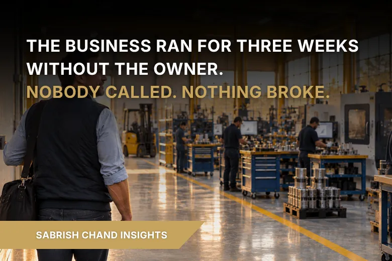 The Business Ran for Three Weeks Without the Owner. Nobody Called. Nothing Broke.