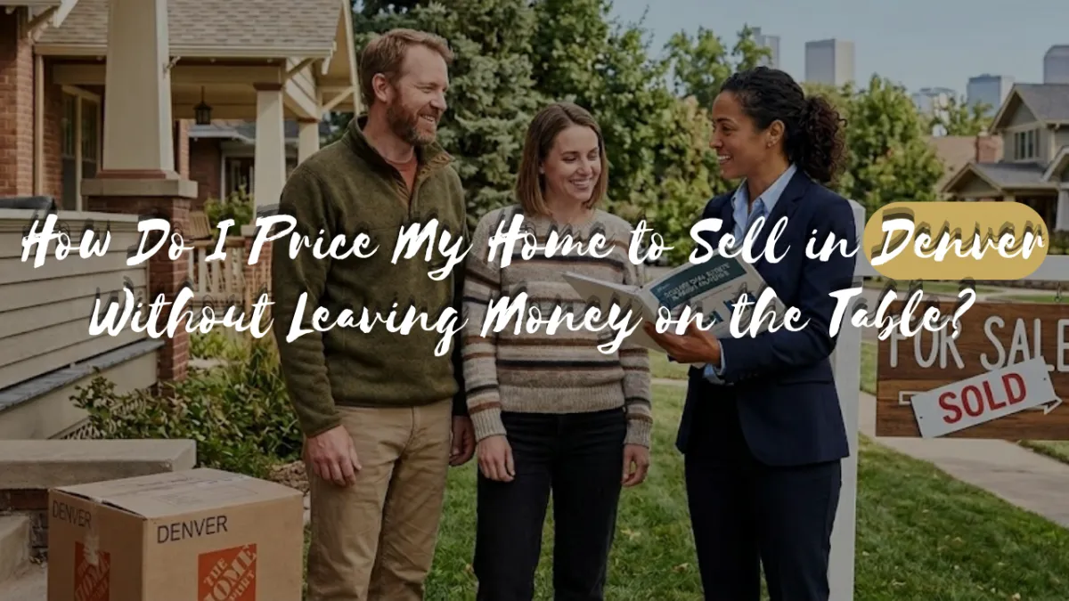 How Do I Price My Home to Sell in Denver Without Leaving Money on the Table?