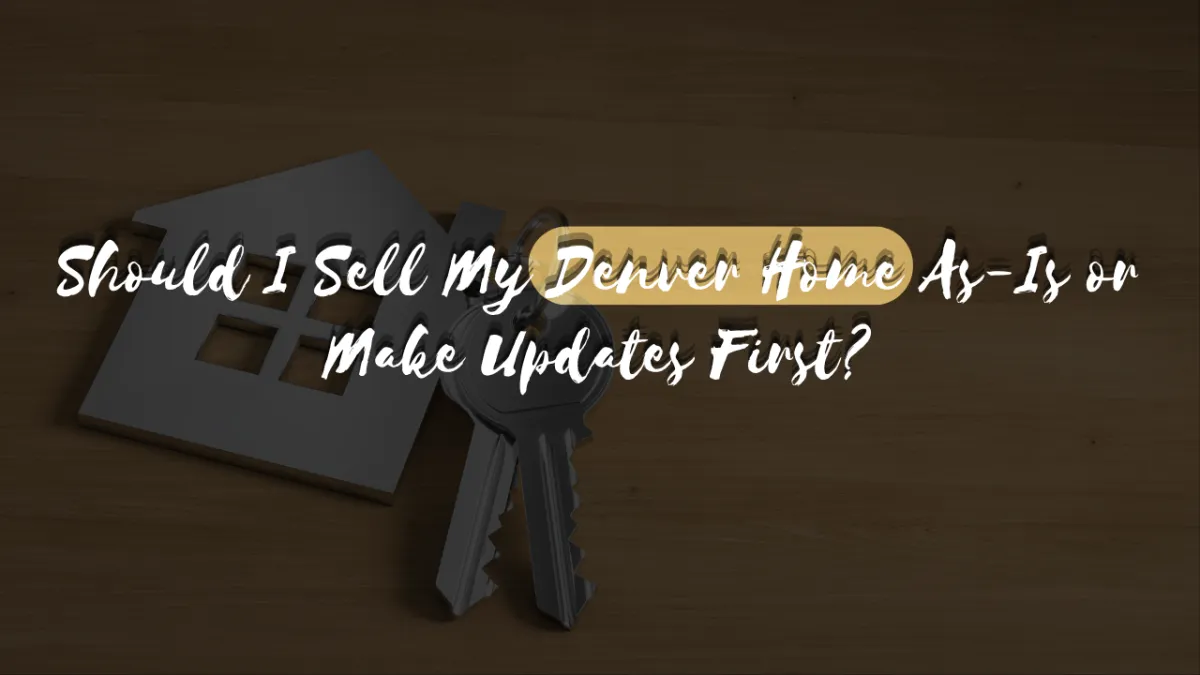 Should I Sell My Denver Home As-Is or Make Updates First