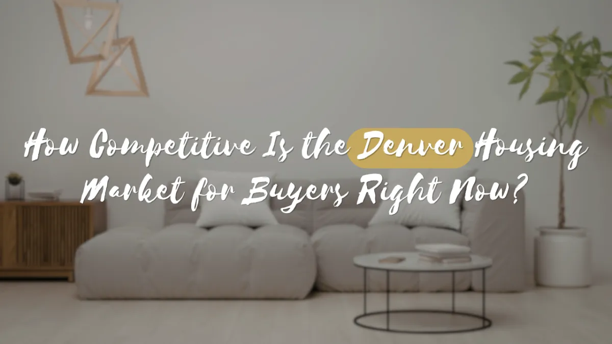 How Competitive Is the Denver Housing Market for Buyers Right Now?