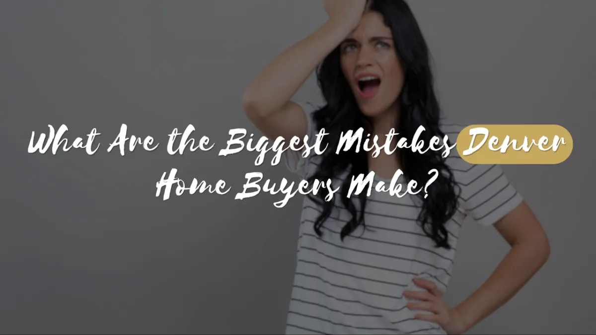 What Are the Biggest Mistakes Denver Home Buyers Make?
