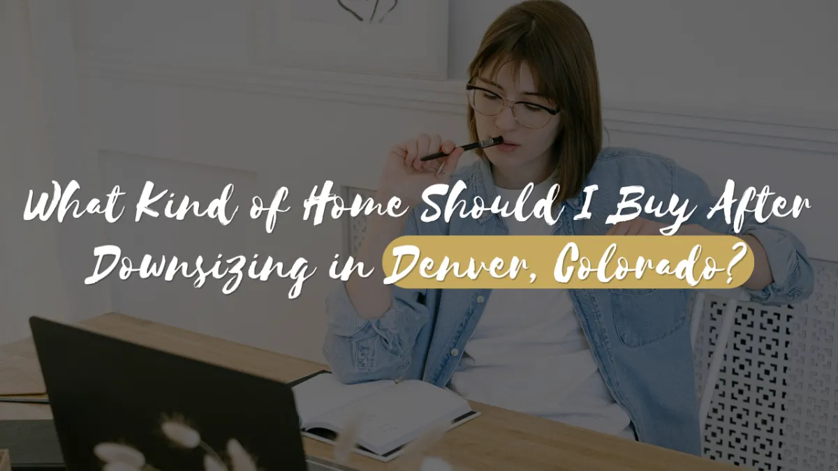 What Kind of Home Should I Buy After Downsizing in Denver, Colorado?