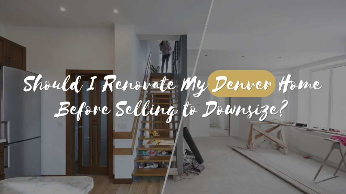 Should I Renovate My Denver Home Before Selling to Downsize?