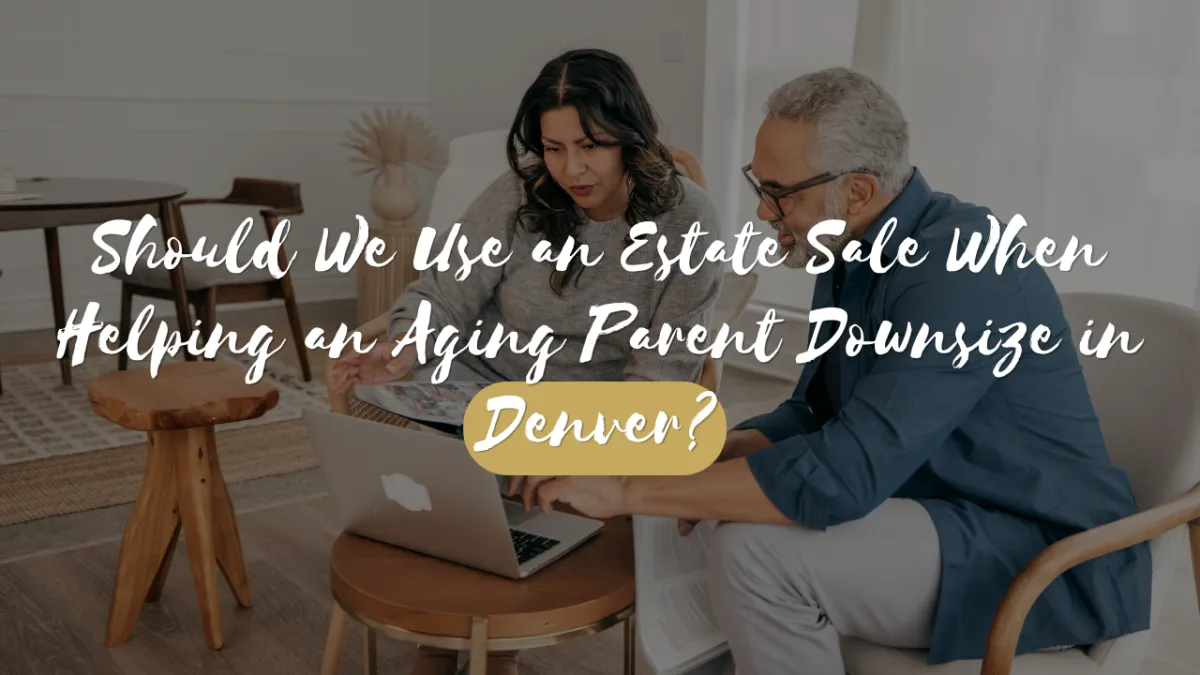 Should We Use an Estate Sale When Helping an Aging Parent Downsize in Denver?