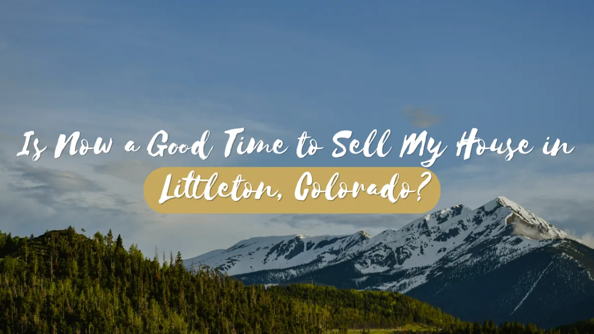Is Now a Good Time to Sell My House in Littleton, Colorado?