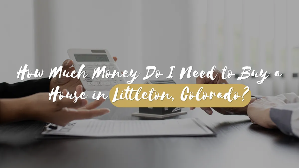 How Much Money Do I Need to Buy a House in Littleton, Colorado?