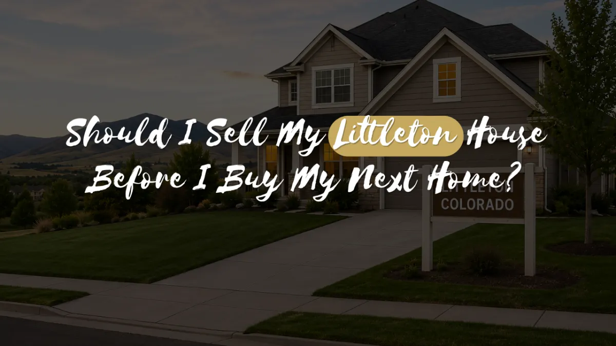 Should I Sell My Littleton House Before I Buy My Next Home?